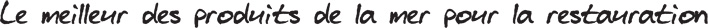 Le meilleur des produits de la mer pour la restauration
